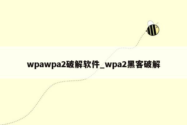 wpawpa2破解软件_wpa2黑客破解