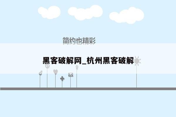 黑客破解网_杭州黑客破解