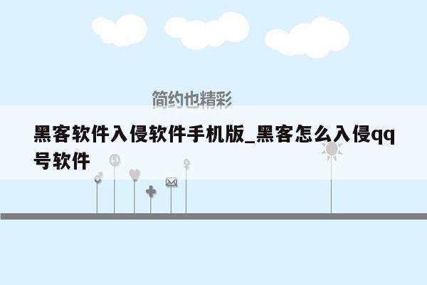 黑客软件入侵软件手机版_黑客怎么入侵qq号软件