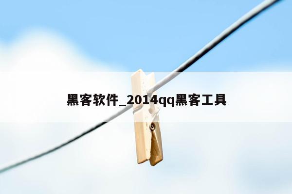 黑客软件_2014qq黑客工具