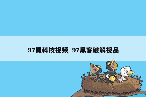 97黑科技视频_97黑客破解视品