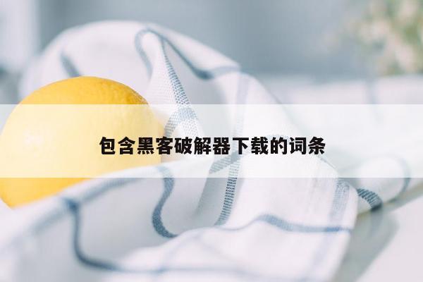 包含黑客破解器下载的词条