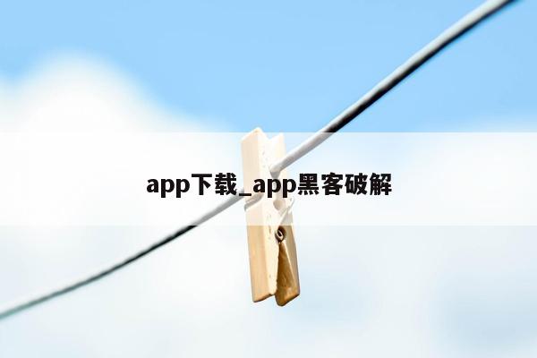 app下载_app黑客破解