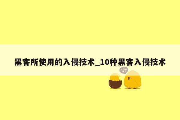 黑客所使用的入侵技术_10种黑客入侵技术