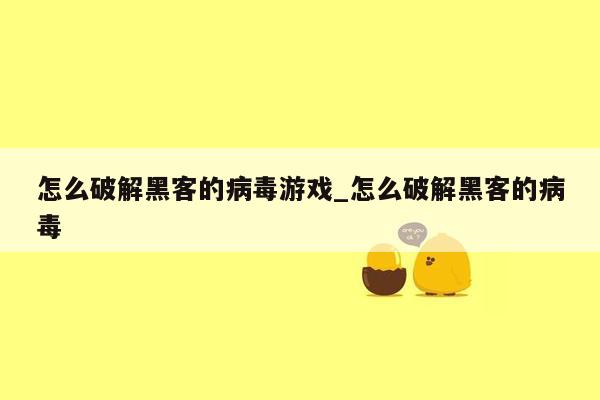 怎么破解黑客的病毒游戏_怎么破解黑客的病毒