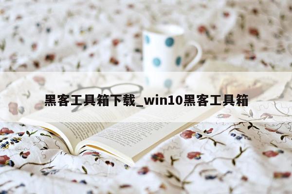 黑客工具箱下载_win10黑客工具箱