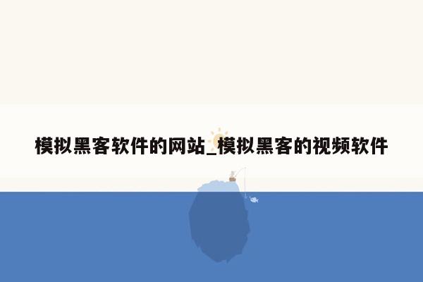 模拟黑客软件的网站_模拟黑客的视频软件