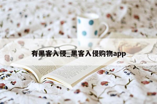 有黑客入侵_黑客入侵购物app