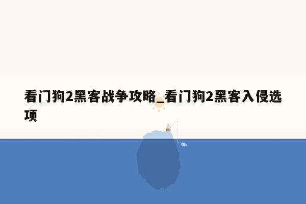 看门狗2黑客战争攻略_看门狗2黑客入侵选项