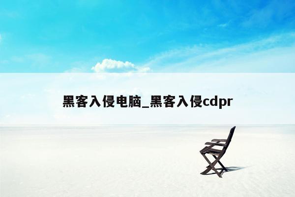 黑客入侵电脑_黑客入侵cdpr