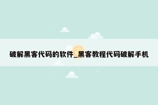 破解黑客代码的软件_黑客教程代码破解手机