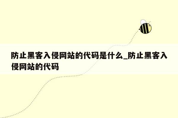 防止黑客入侵网站的代码是什么_防止黑客入侵网站的代码