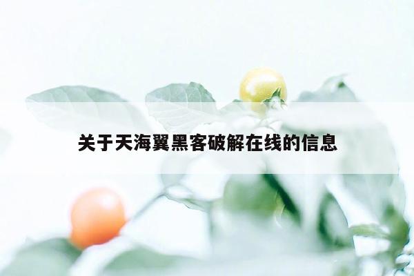 关于天海翼黑客破解在线的信息