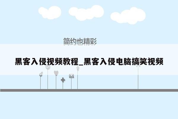 黑客入侵视频教程_黑客入侵电脑搞笑视频