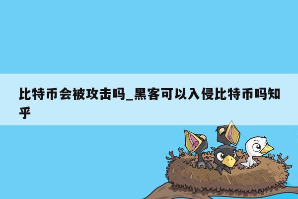 比特币会被攻击吗_黑客可以入侵比特币吗知乎