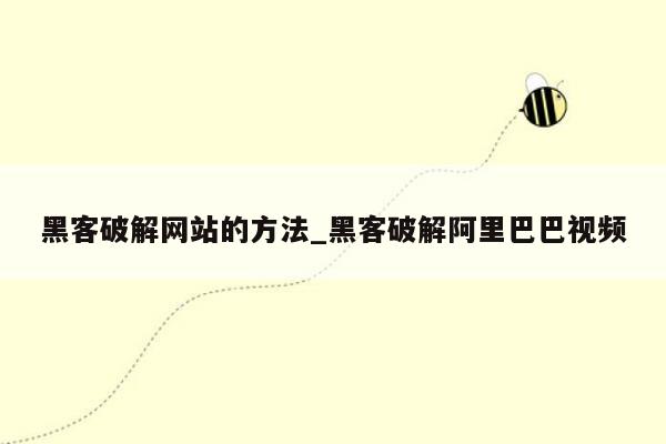 黑客破解网站的方法_黑客破解阿里巴巴视频