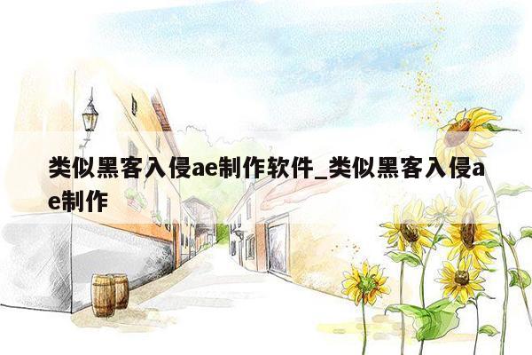 类似黑客入侵ae制作软件_类似黑客入侵ae制作