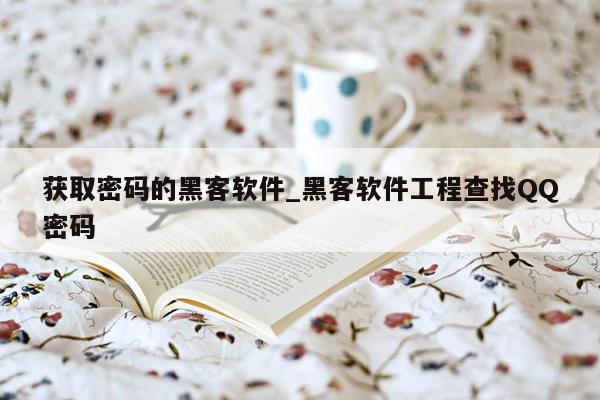 获取密码的黑客软件_黑客软件工程查找QQ密码