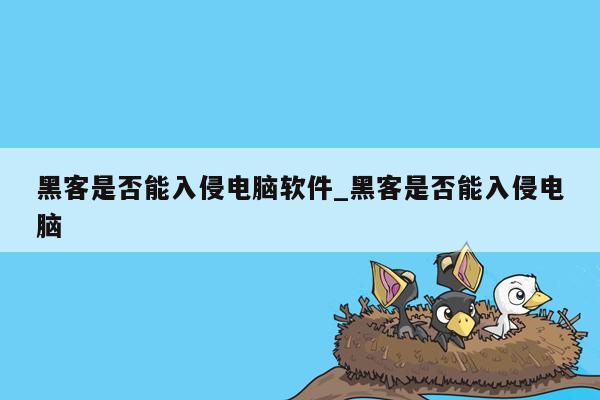 黑客是否能入侵电脑软件_黑客是否能入侵电脑