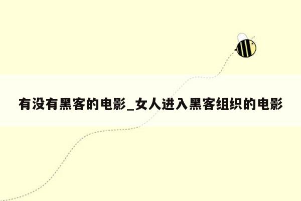 有没有黑客的电影_女人进入黑客组织的电影