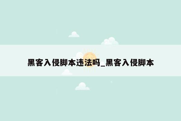 黑客入侵脚本违法吗_黑客入侵脚本