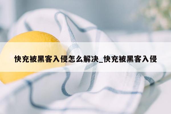快充被黑客入侵怎么解决_快充被黑客入侵
