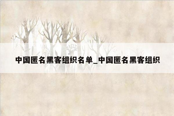 中国匿名黑客组织名单_中国匿名黑客组织