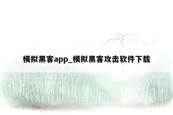 模拟黑客app_模拟黑客攻击软件下载