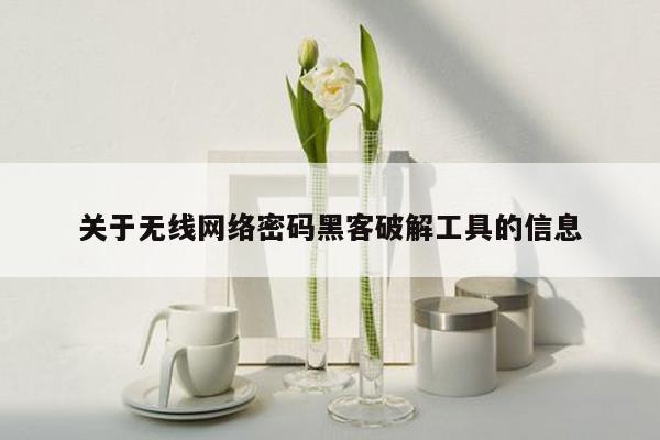 关于无线网络密码黑客破解工具的信息