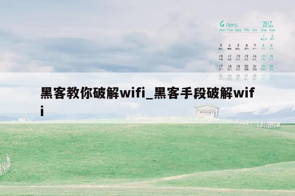 黑客教你破解wifi_黑客手段破解wifi