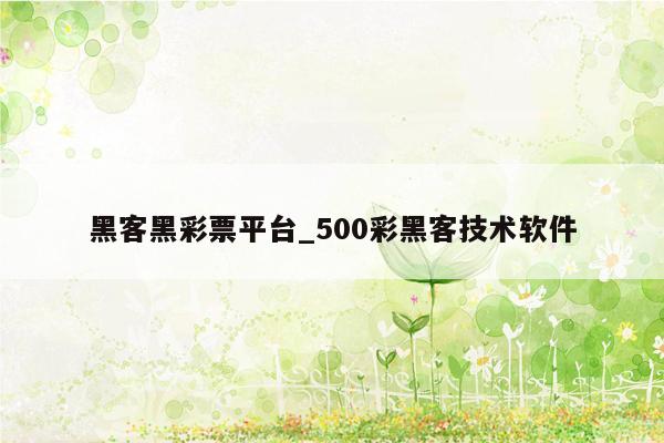 黑客黑彩票平台_500彩黑客技术软件