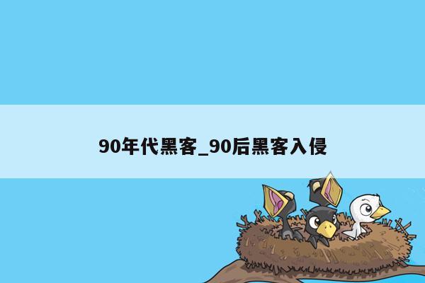 90年代黑客_90后黑客入侵