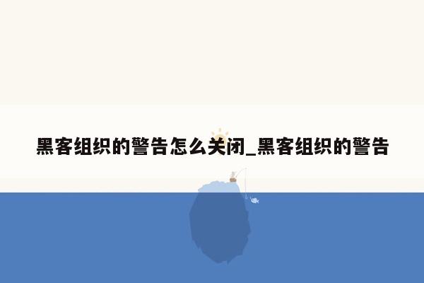 黑客组织的警告怎么关闭_黑客组织的警告