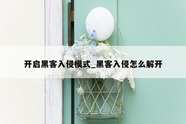 开启黑客入侵模式_黑客入侵怎么解开