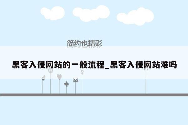 黑客入侵网站的一般流程_黑客入侵网站难吗