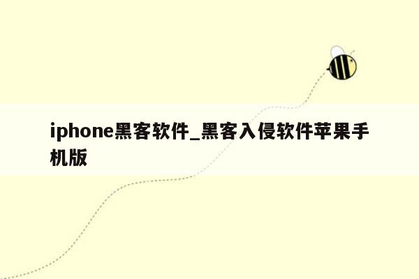 iphone黑客软件_黑客入侵软件苹果手机版