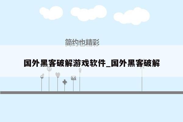 国外黑客破解游戏软件_国外黑客破解