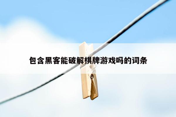 包含黑客能破解棋牌游戏吗的词条
