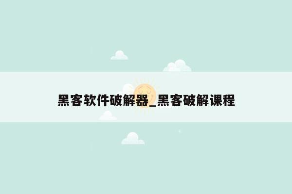 黑客软件破解器_黑客破解课程