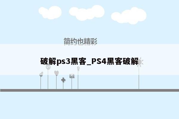 破解ps3黑客_PS4黑客破解