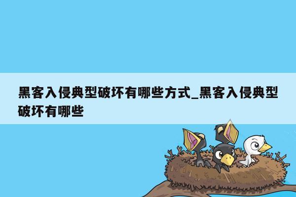 黑客入侵典型破坏有哪些方式_黑客入侵典型破坏有哪些