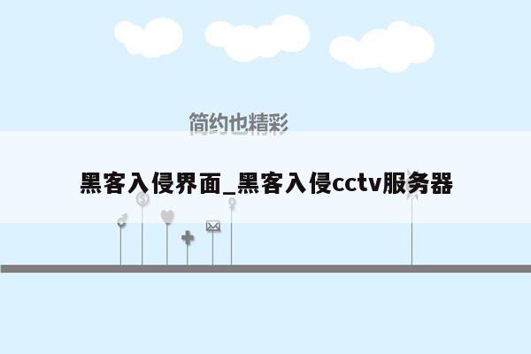 黑客入侵界面_黑客入侵cctv服务器