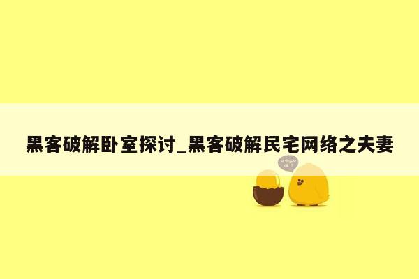 黑客破解卧室探讨_黑客破解民宅网络之夫妻