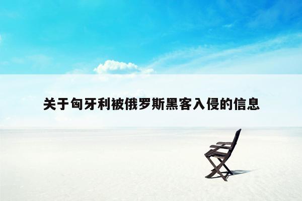 关于匈牙利被俄罗斯黑客入侵的信息