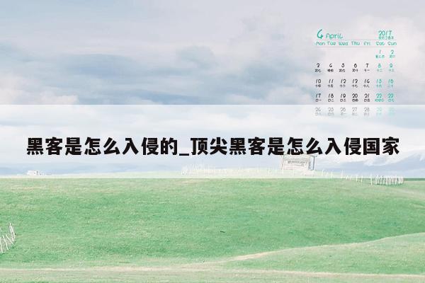 黑客是怎么入侵的_顶尖黑客是怎么入侵国家