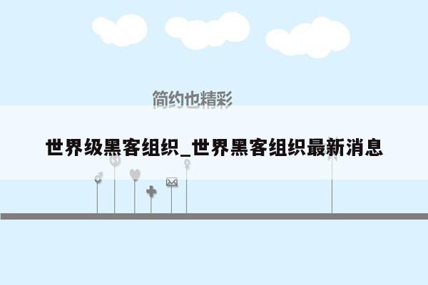 世界级黑客组织_世界黑客组织最新消息