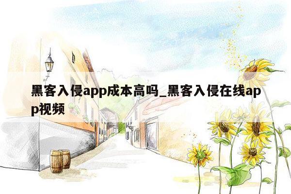 黑客入侵app成本高吗_黑客入侵在线app视频