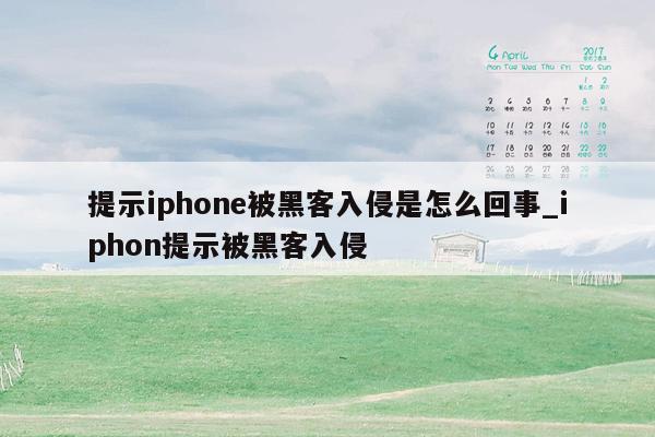 提示iphone被黑客入侵是怎么回事_iphon提示被黑客入侵
