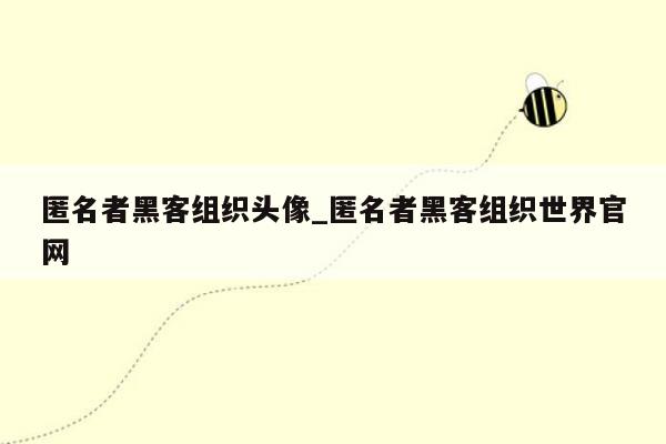 匿名者黑客组织头像_匿名者黑客组织世界官网