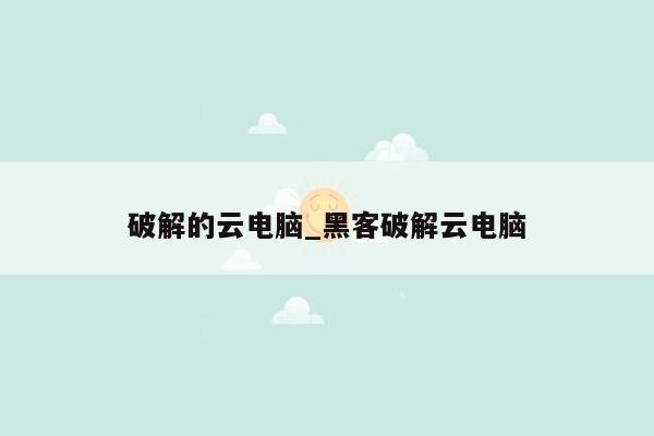 破解的云电脑_黑客破解云电脑